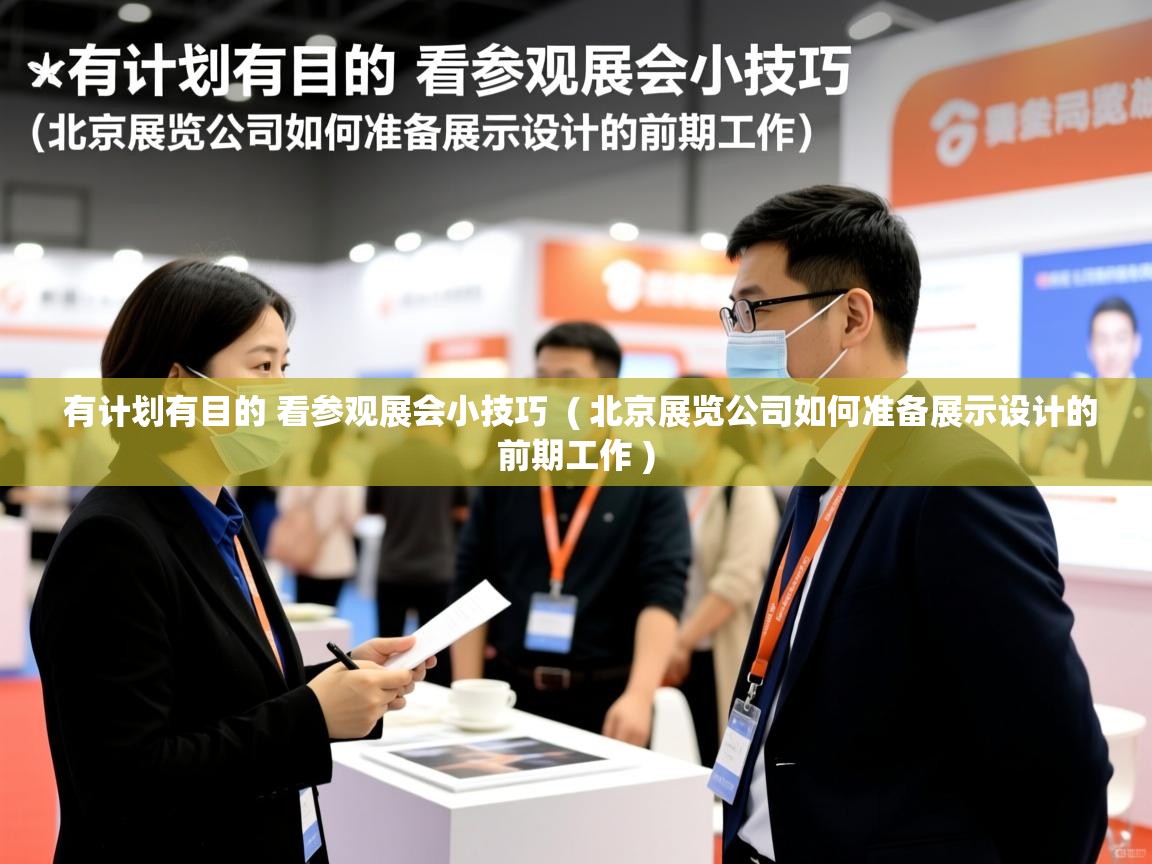  有计划有目的 看参观展会小技巧  ( 北京展览公司如何准备展示设计的前期工作 )