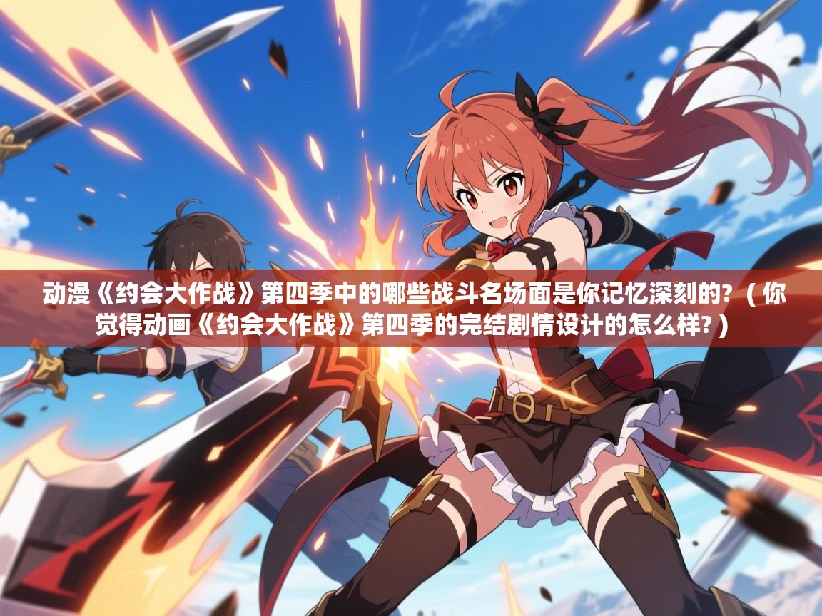  动漫《约会大作战》第四季中的哪些战斗名场面是你记忆深刻的?  ( 你觉得动画《约会大作战》第四季的完结剧情设计的怎么样? )