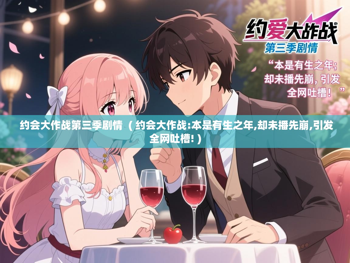  约会大作战第三季剧情  ( 约会大作战:本是有生之年,却未播先崩,引发全网吐槽! )