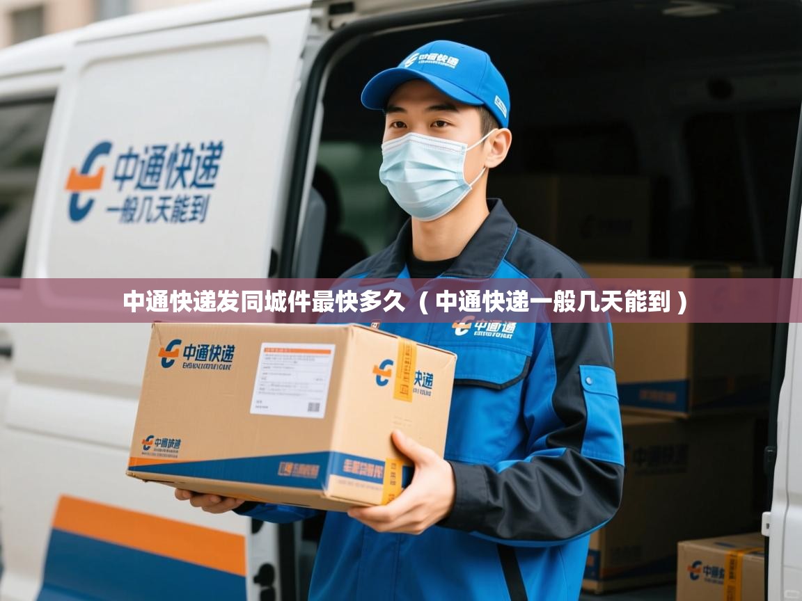 中通快递发同城件最快多久  ( 中通快递一般几天能到 )  中通快递发同城件最快多久  ( 中通快递一般几天能到 )
