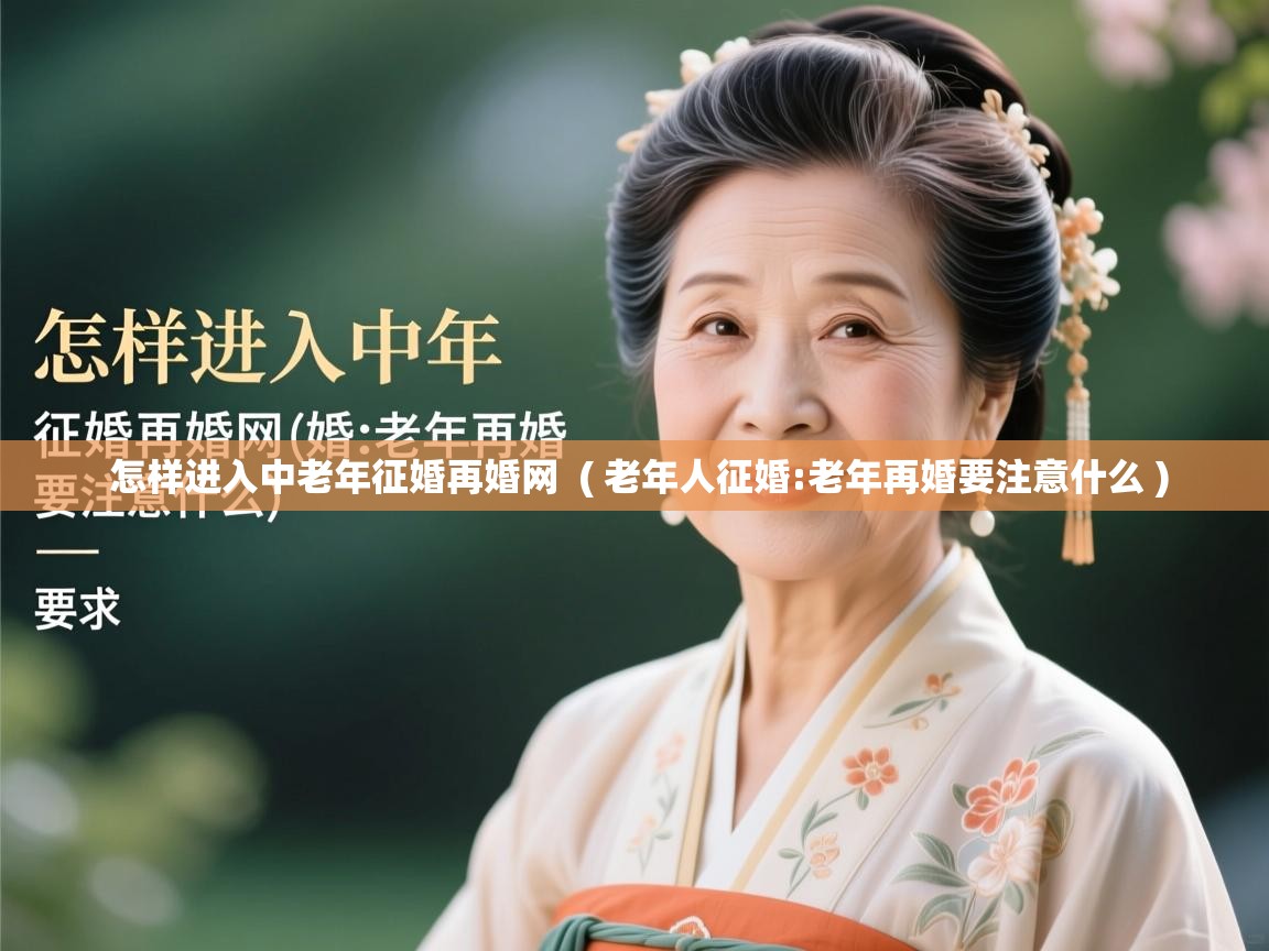 详细阅读: 怎样进入中老年征婚再婚网  ( 老年人征婚:老年再婚要注意什么 )  怎样进入中老年征婚再婚网  ( 老年人征婚:老年再婚要注意什么 )