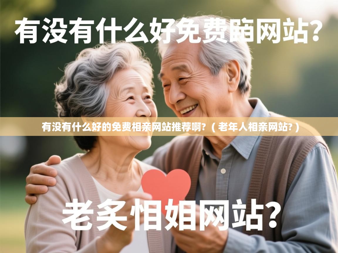详细阅读: 有没有什么好的免费相亲网站推荐啊?  ( 老年人相亲网站? )  有没有什么好的免费相亲网站推荐啊?  ( 老年人相亲网站? )