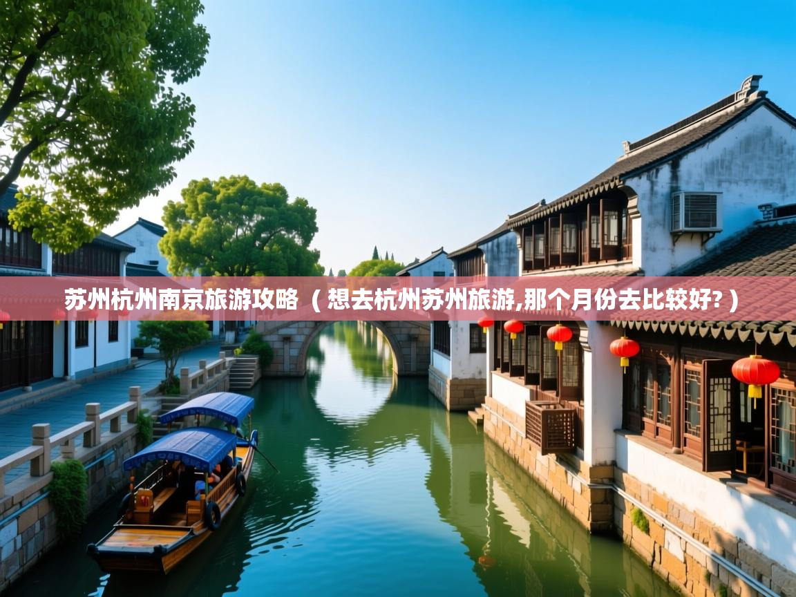 苏州杭州南京旅游攻略  ( 想去杭州苏州旅游,那个月份去比较好? )  苏州杭州南京旅游攻略  ( 想去杭州苏州旅游,那个月份去比较好? )