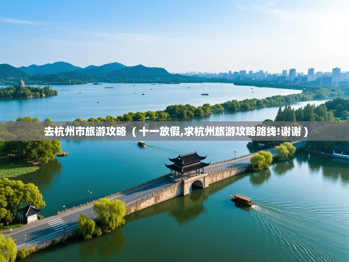 详细阅读: 去杭州市旅游攻略  ( 十一放假,求杭州旅游攻略路线!谢谢 )  去杭州市旅游攻略  ( 十一放假,求杭州旅游攻略路线!谢谢 )