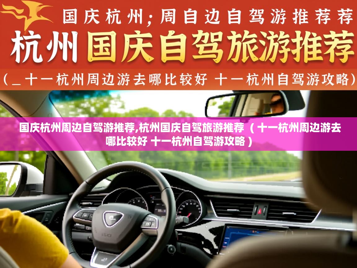 详细阅读: 国庆杭州周边自驾游推荐,杭州国庆自驾旅游推荐  ( 十一杭州周边游去哪比较好 十一杭州自驾游攻略 )  国庆杭州周边自驾游推荐,杭州国庆自驾旅游推荐  ( 十一杭州周边游去哪比较好 十一杭州自驾游攻略 )