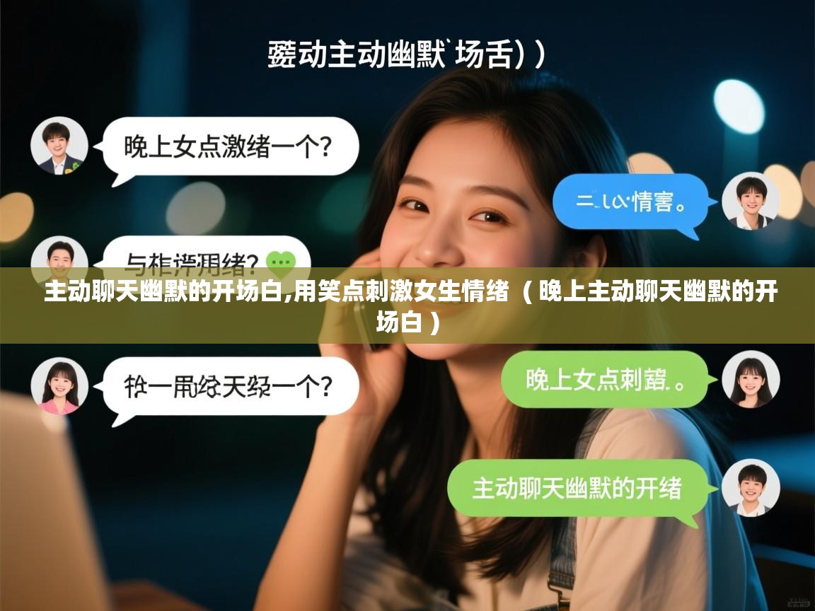 主动聊天幽默的开场白,用笑点刺激女生情绪  ( 晚上主动聊天幽默的开场白 )  主动聊天幽默的开场白,用笑点刺激女生情绪  ( 晚上主动聊天幽默的开场白 )
