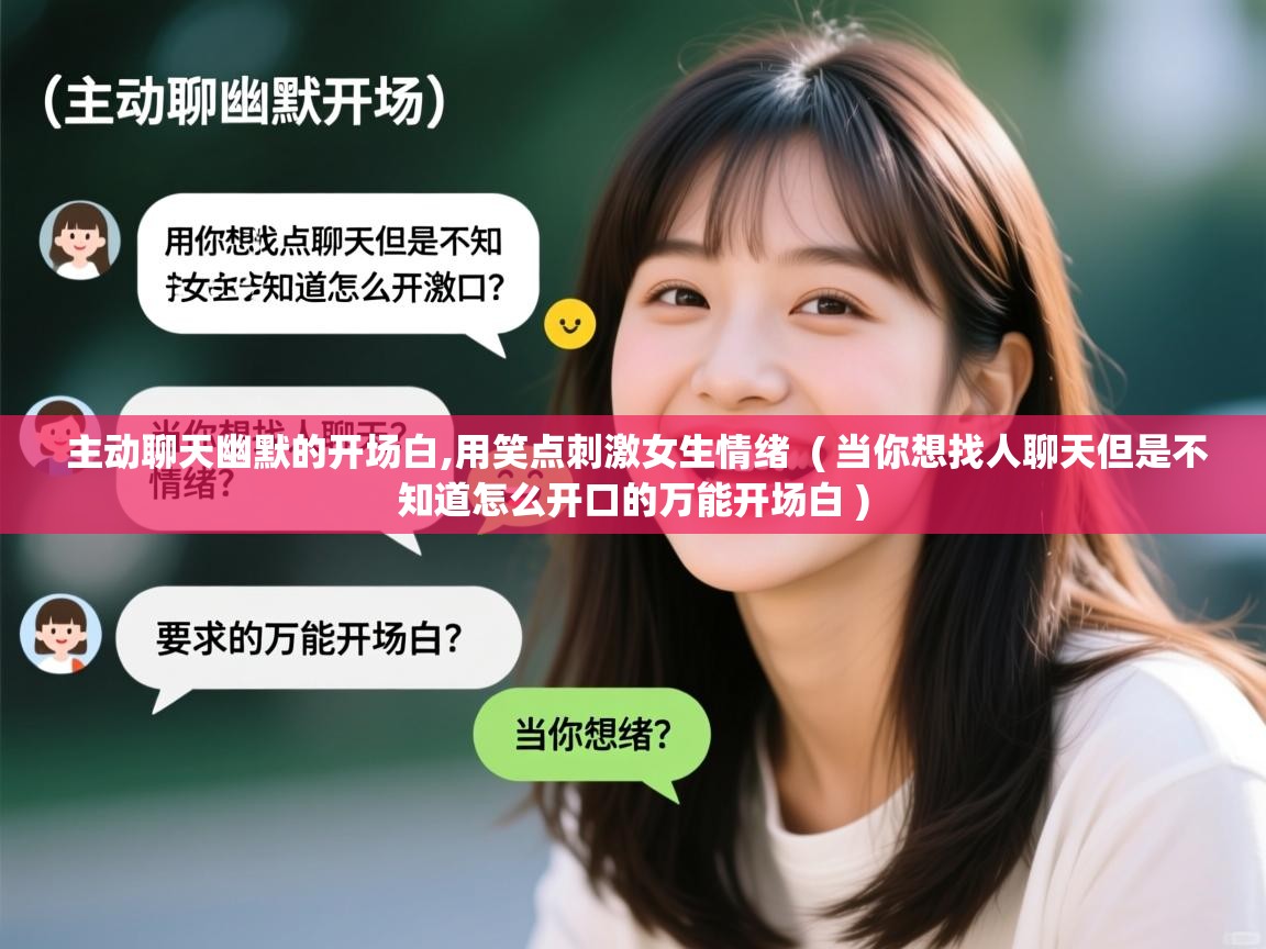 主动聊天幽默的开场白,用笑点刺激女生情绪  ( 当你想找人聊天但是不知道怎么开口的万能开场白 )  主动聊天幽默的开场白,用笑点刺激女生情绪  ( 当你想找人聊天但是不知道怎么开口的万能开场白 )