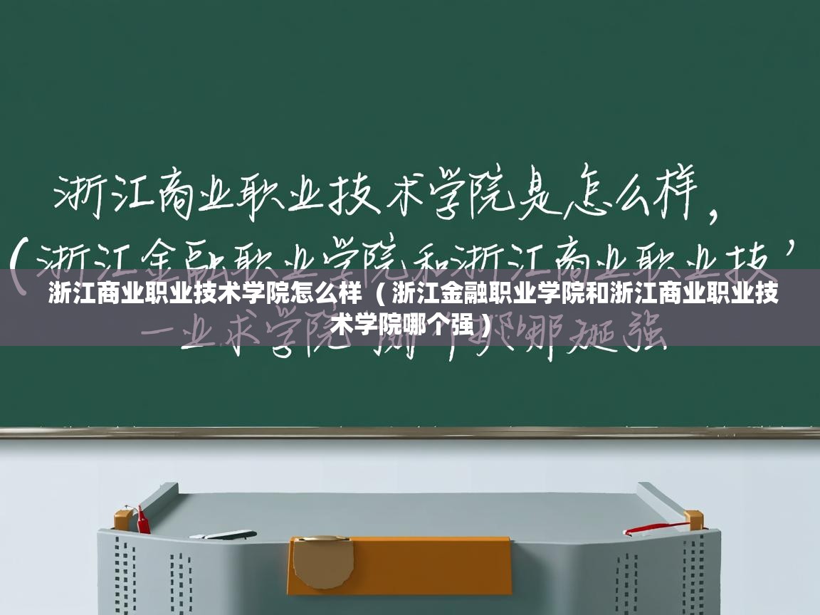 浙江商业职业技术学院怎么样  ( 浙江金融职业学院和浙江商业职业技术学院哪个强 )  浙江商业职业技术学院怎么样  ( 浙江金融职业学院和浙江商业职业技术学院哪个强 )