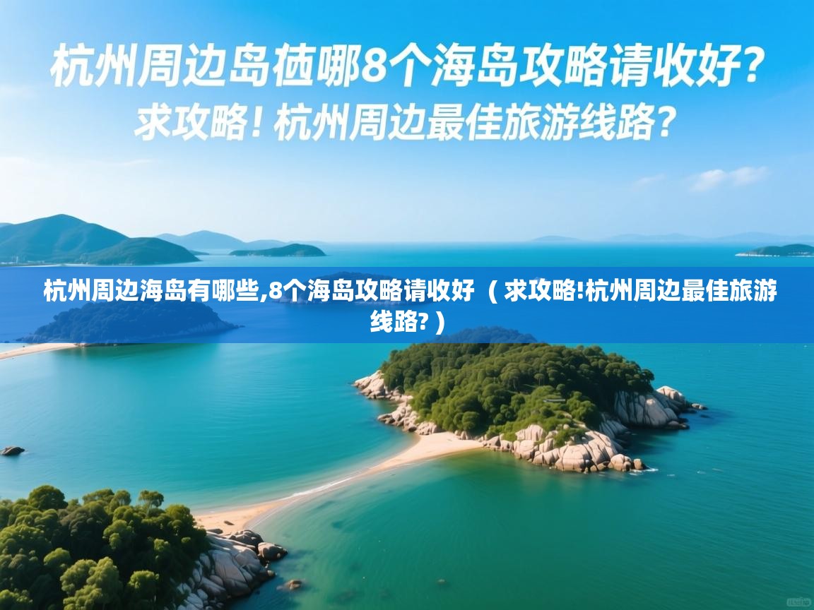 杭州周边海岛有哪些,8个海岛攻略请收好  ( 求攻略!杭州周边最佳旅游线路? )  杭州周边海岛有哪些,8个海岛攻略请收好  ( 求攻略!杭州周边最佳旅游线路? )