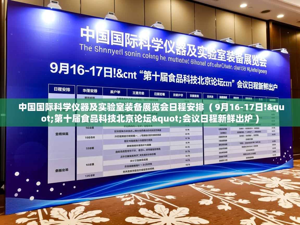 中国国际科学仪器及实验室装备展览会日程安排  ( 9月16-17日!"第十届食品科技北京论坛"会议日程新鲜出炉 )  中国国际科学仪器及实验室装备展览会日程安排  ( 9月16-17日!"第十届食品科技北京论坛"会议日程新鲜出炉 )