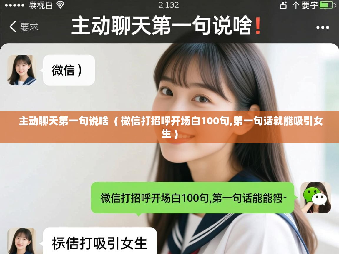 详细阅读: 主动聊天第一句说啥  ( 微信打招呼开场白100句,第一句话就能吸引女生 )  主动聊天第一句说啥  ( 微信打招呼开场白100句,第一句话就能吸引女生 )