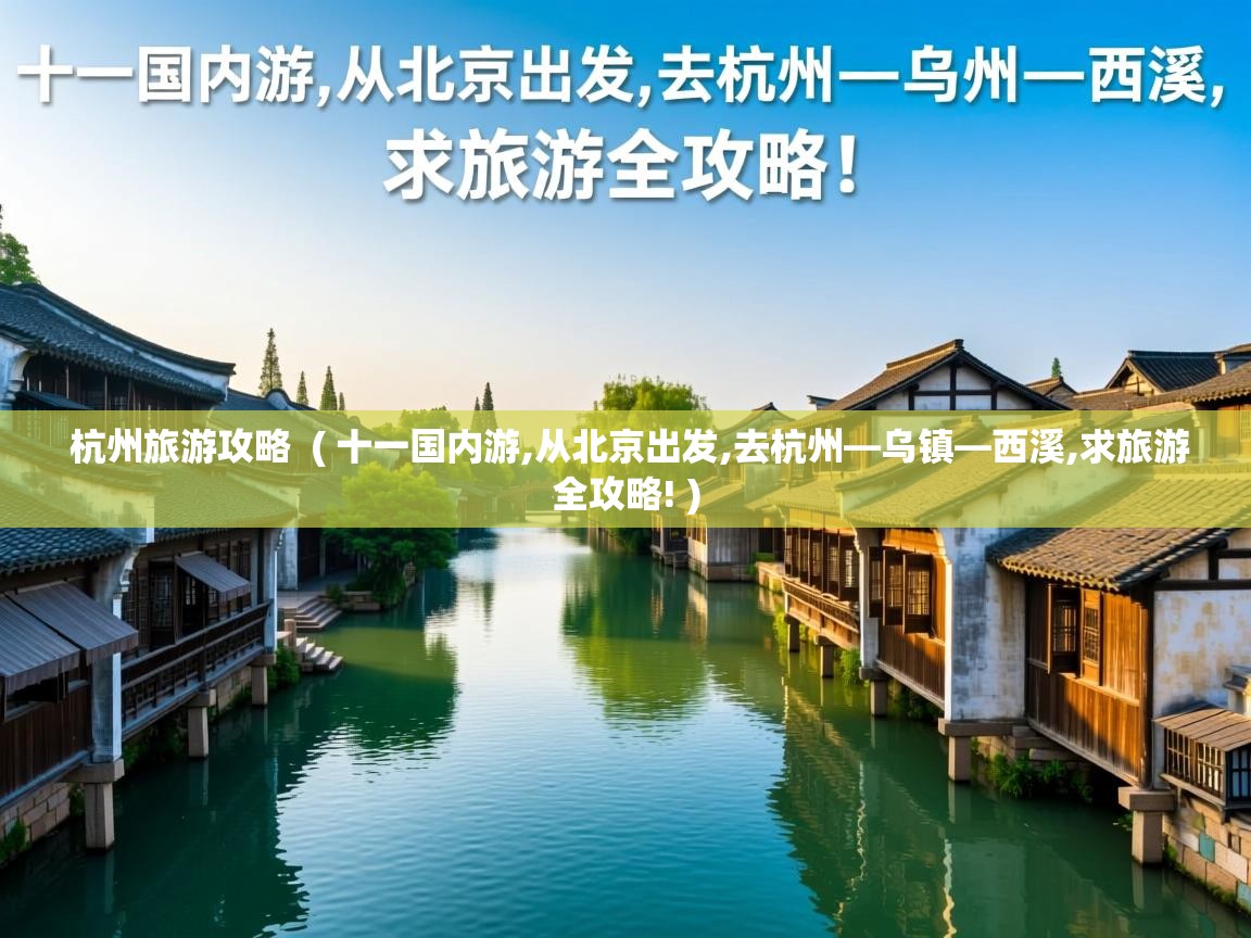 杭州旅游攻略 ( 十一国内游,从北京出发,去杭州—乌镇—西溪,求旅游全攻略! ) 杭州旅游攻略 ( 十一国内游,从北京出发,去杭州—乌镇—西溪,求旅游全攻略! )