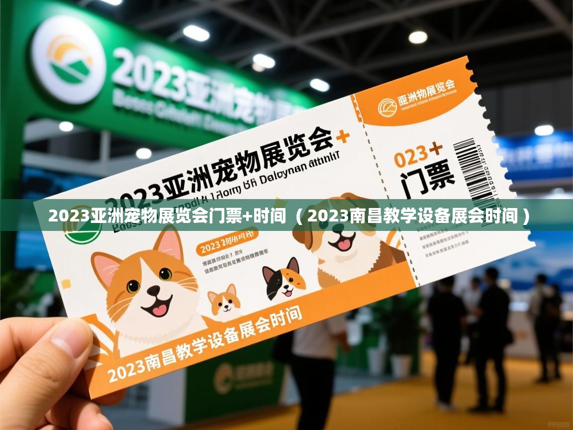 2023亚洲宠物展览会门票+时间  ( 2023南昌教学设备展会时间 )  2023亚洲宠物展览会门票+时间  ( 2023南昌教学设备展会时间 )