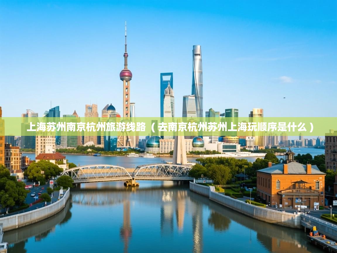  上海苏州南京杭州旅游线路  ( 去南京杭州苏州上海玩顺序是什么 )