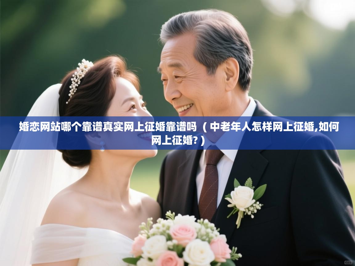 婚恋网站哪个靠谱真实网上征婚靠谱吗  ( 中老年人怎样网上征婚,如何网上征婚? )  婚恋网站哪个靠谱真实网上征婚靠谱吗  ( 中老年人怎样网上征婚,如何网上征婚? )
