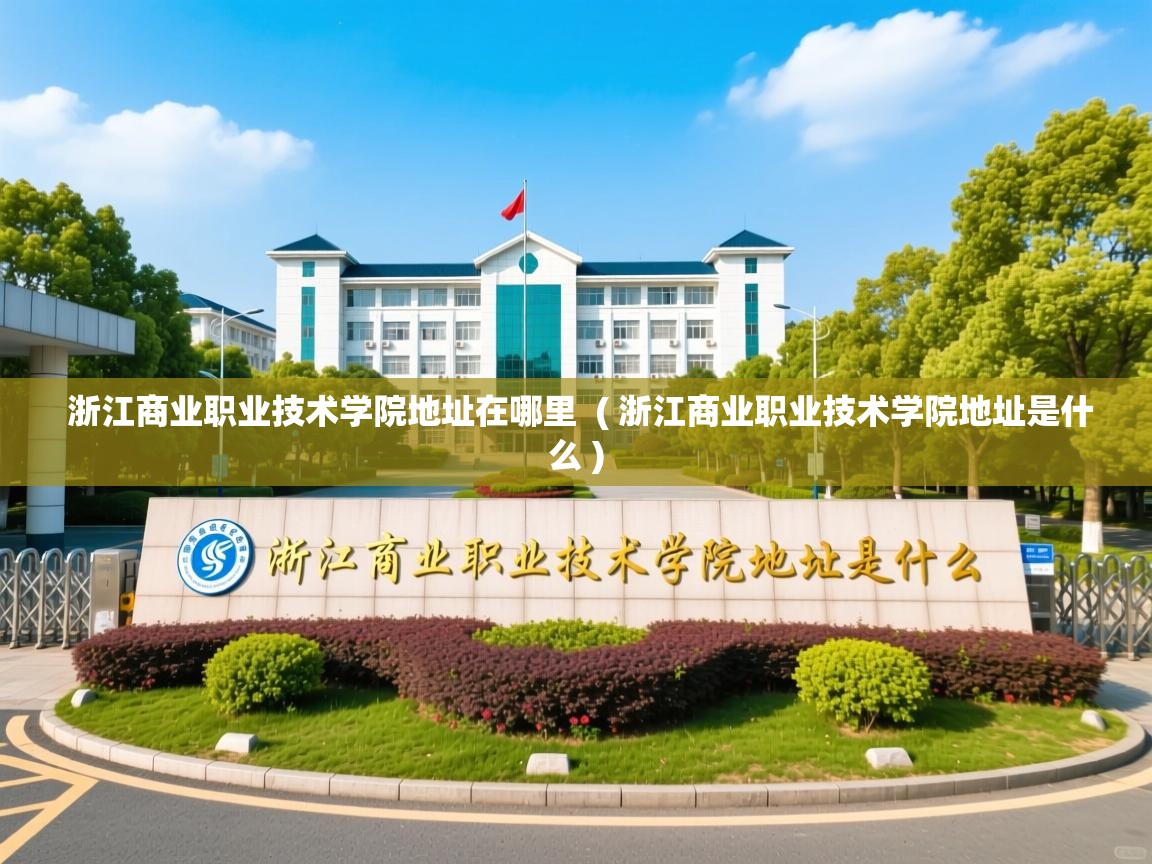 浙江商业职业技术学院地址在哪里  ( 浙江商业职业技术学院地址是什么 )  浙江商业职业技术学院地址在哪里  ( 浙江商业职业技术学院地址是什么 )