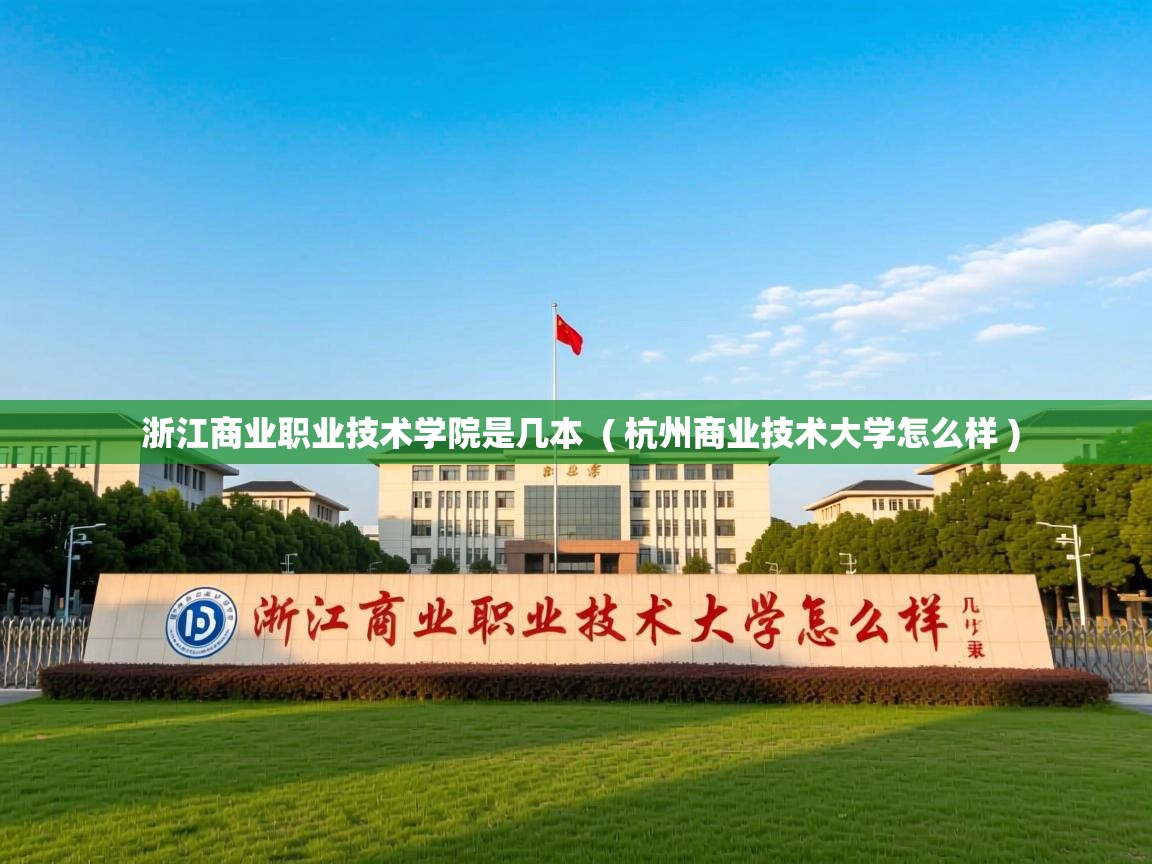 详细阅读: 浙江商业职业技术学院是几本  ( 杭州商业技术大学怎么样 )  浙江商业职业技术学院是几本  ( 杭州商业技术大学怎么样 )