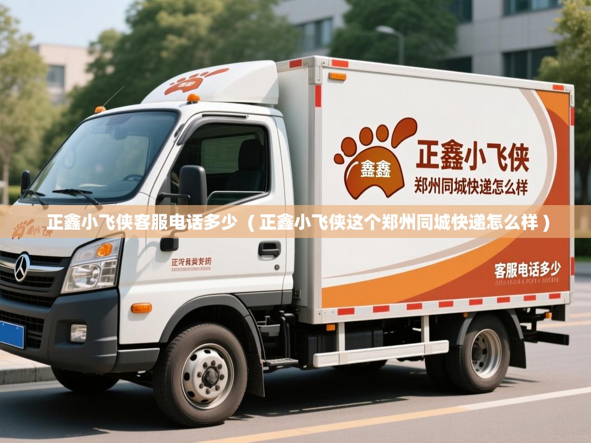  正鑫小飞侠客服电话多少  ( 正鑫小飞侠这个郑州同城快递怎么样 )
