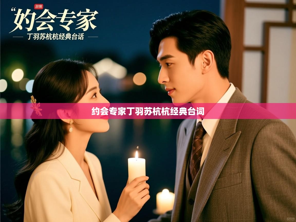  约会专家丁羽苏杭杭经典台词 