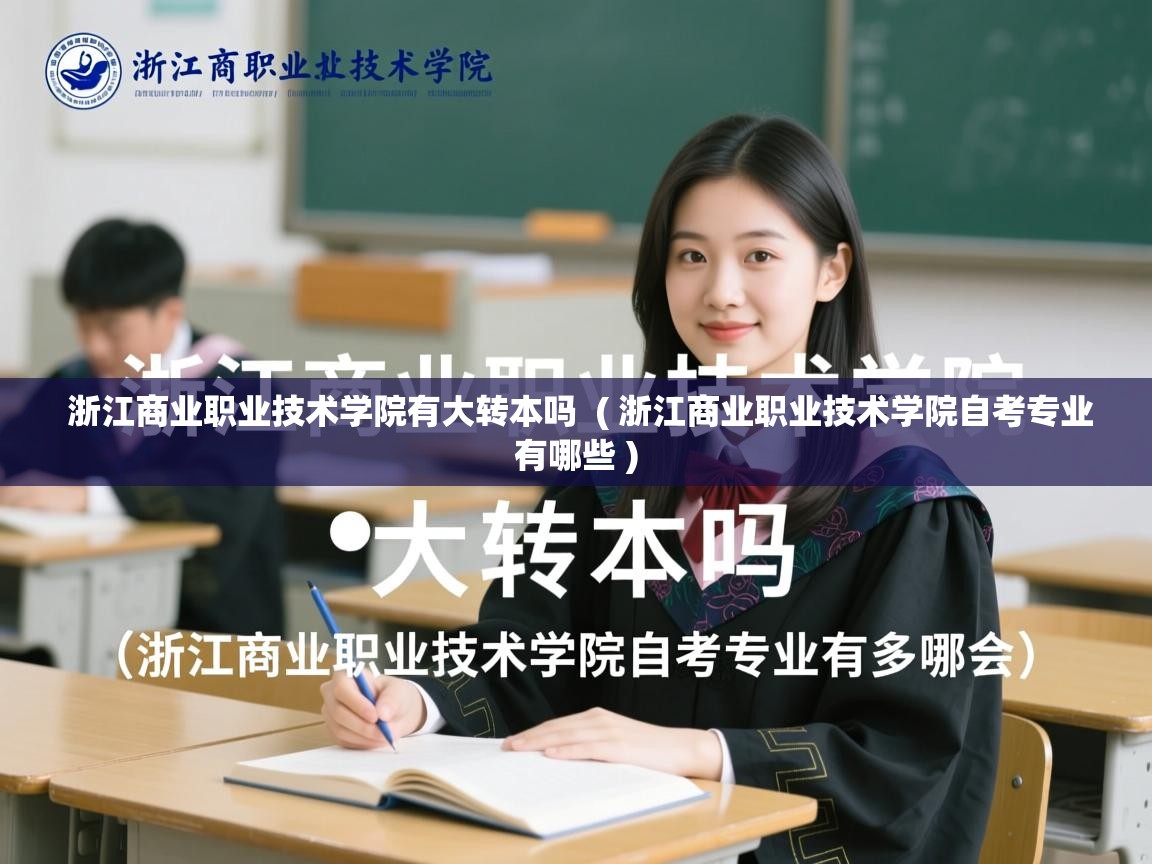 浙江商业职业技术学院有大转本吗  ( 浙江商业职业技术学院自考专业有哪些 )  浙江商业职业技术学院有大转本吗  ( 浙江商业职业技术学院自考专业有哪些 )