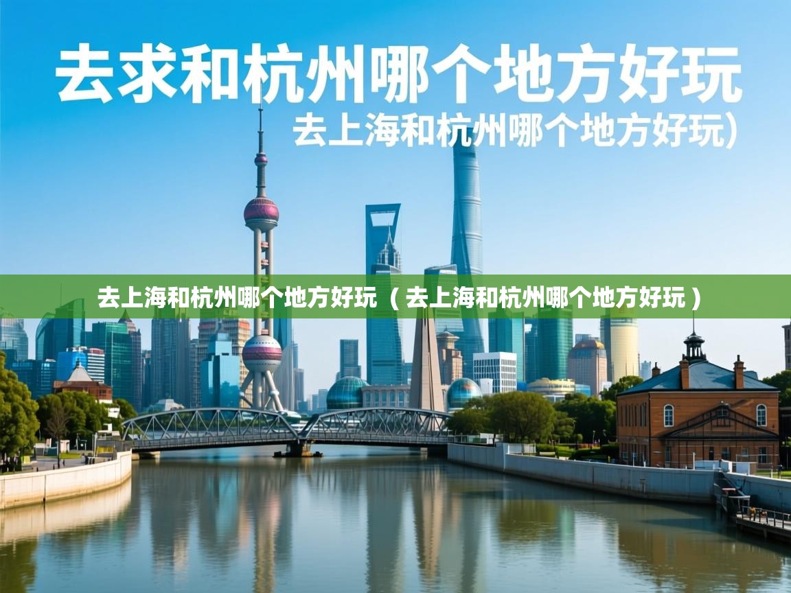  去上海和杭州哪个地方好玩  ( 去上海和杭州哪个地方好玩 )
