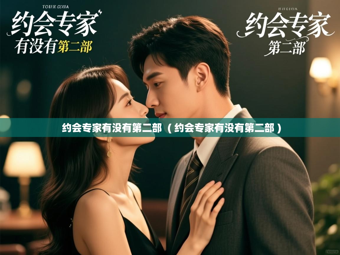 详细阅读: 约会专家有没有第二部 ( 约会专家有没有第二部 ) 约会专家有没有第二部 ( 约会专家有没有第二部 )