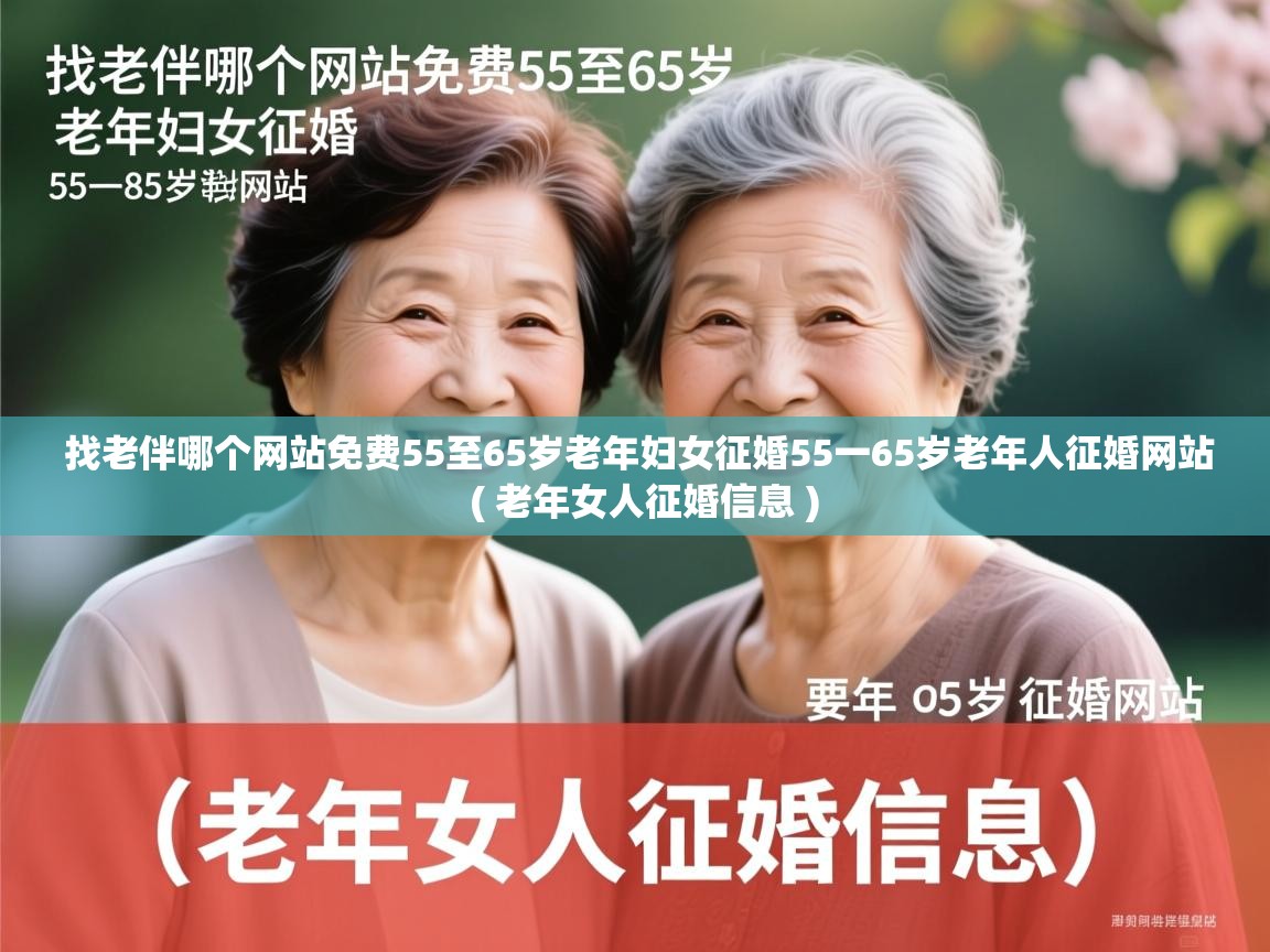找老伴哪个网站免费55至65岁老年妇女征婚55一65岁老年人征婚网站  ( 老年女人征婚信息 )  找老伴哪个网站免费55至65岁老年妇女征婚55一65岁老年人征婚网站  ( 老年女人征婚信息 )
