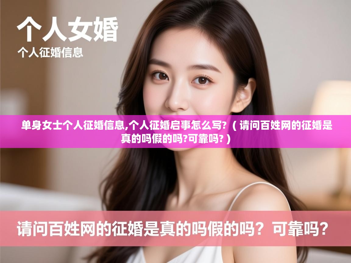 单身女士个人征婚信息,个人征婚启事怎么写?  ( 请问百姓网的征婚是真的吗假的吗?可靠吗? )  单身女士个人征婚信息,个人征婚启事怎么写?  ( 请问百姓网的征婚是真的吗假的吗?可靠吗? )