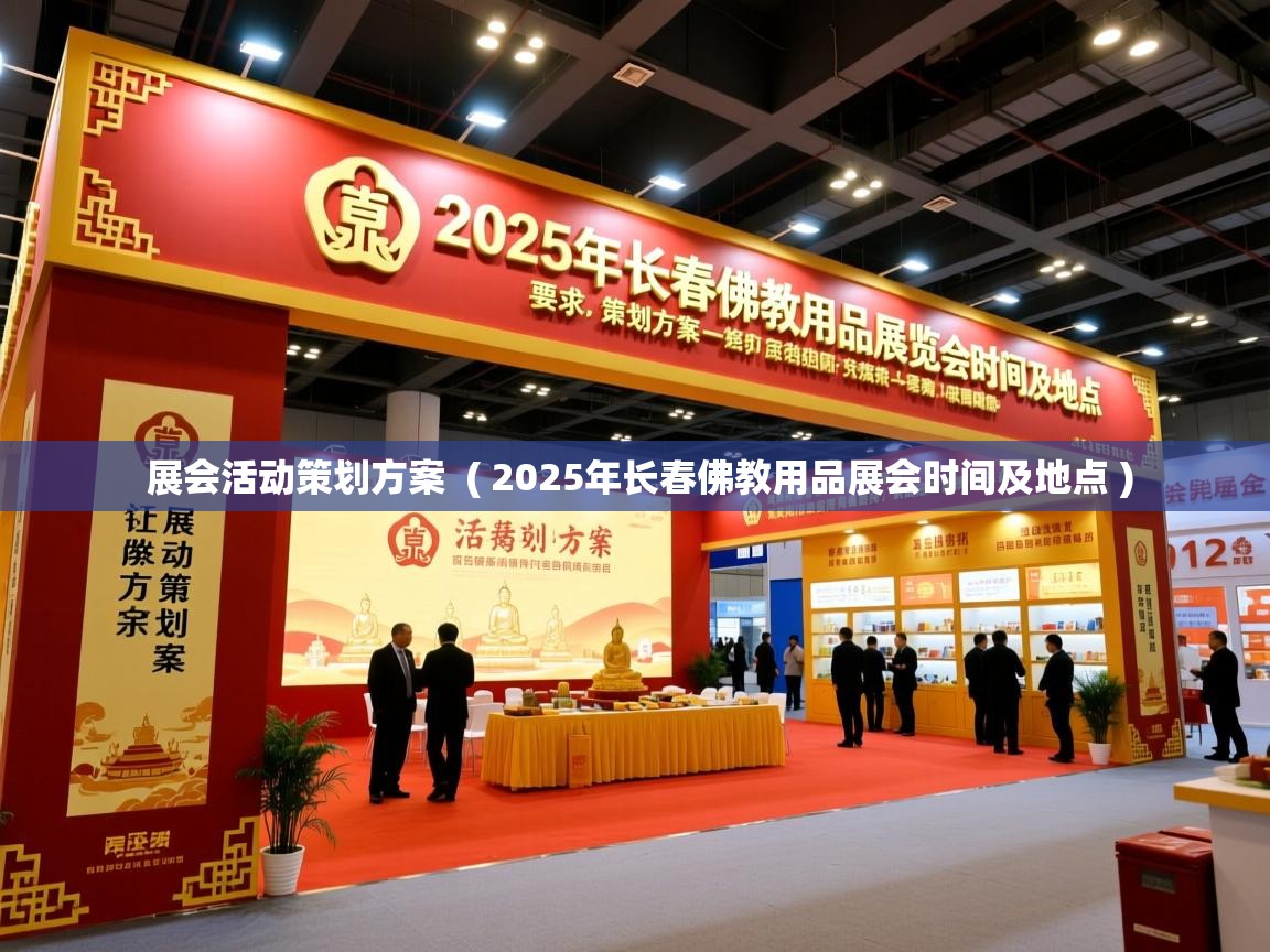 详细阅读: 展会活动策划方案 ( 2025年长春佛教用品展会时间及地点 ) 展会活动策划方案 ( 2025年长春佛教用品展会时间及地点 )