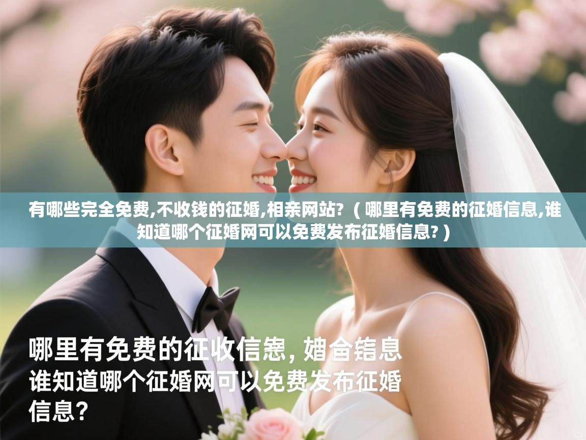 详细阅读: 有哪些完全免费,不收钱的征婚,相亲网站?  ( 哪里有免费的征婚信息,谁知道哪个征婚网可以免费发布征婚信息? )  有哪些完全免费,不收钱的征婚,相亲网站?  ( 哪里有免费的征婚信息,谁知道哪个征婚网可以免费发布征婚信息? )