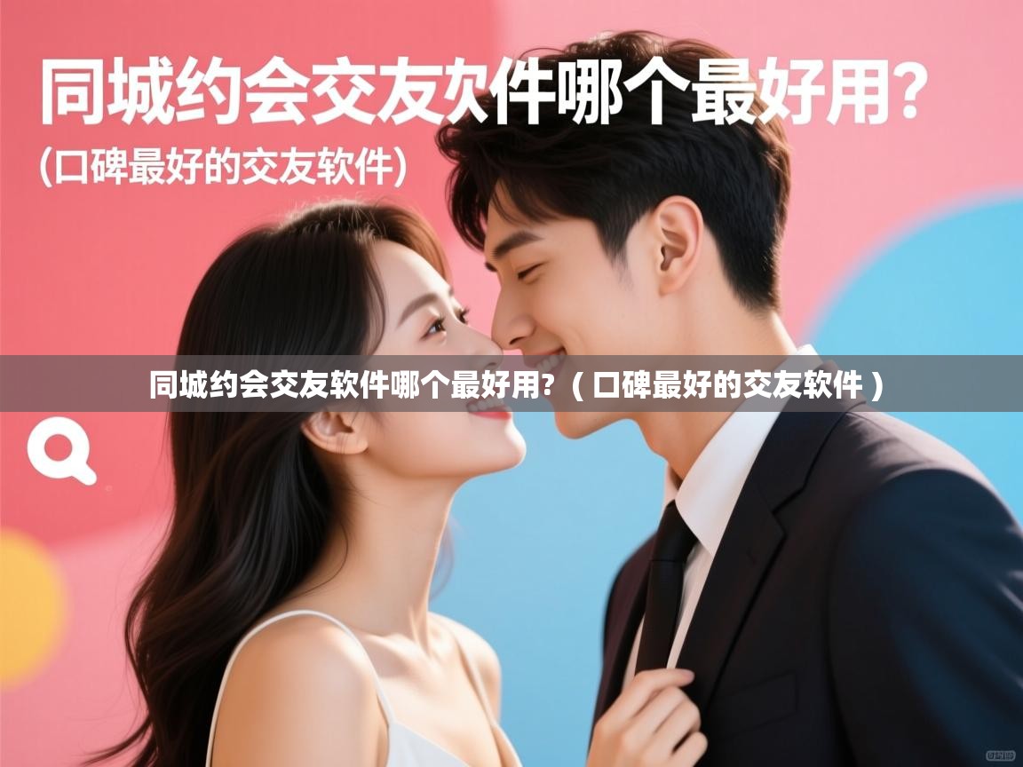 详细阅读: 同城约会交友软件哪个最好用?  ( 口碑最好的交友软件 )  同城约会交友软件哪个最好用?  ( 口碑最好的交友软件 )