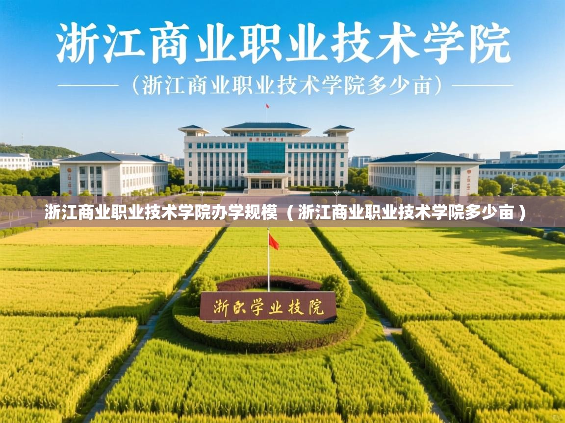  浙江商业职业技术学院办学规模  ( 浙江商业职业技术学院多少亩 )