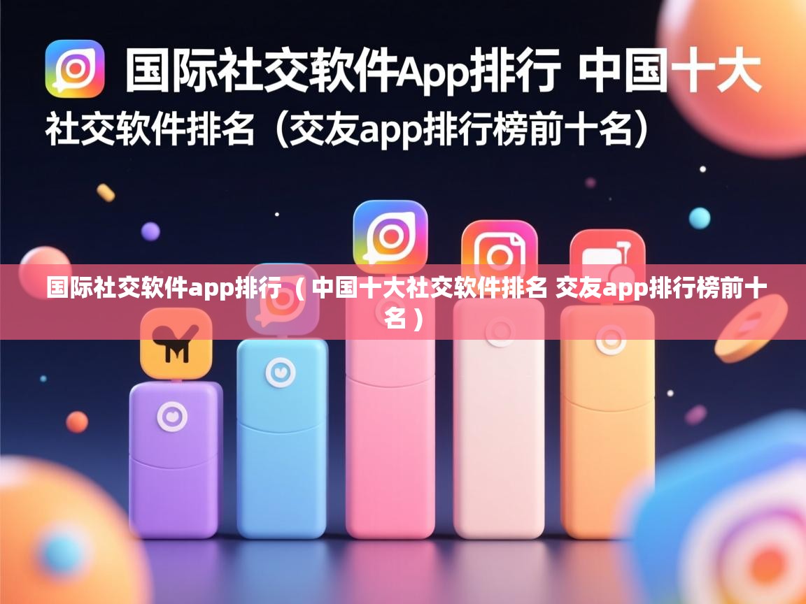 详细阅读: 国际社交软件app排行  ( 中国十大社交软件排名 交友app排行榜前十名 )  国际社交软件app排行  ( 中国十大社交软件排名 交友app排行榜前十名 )