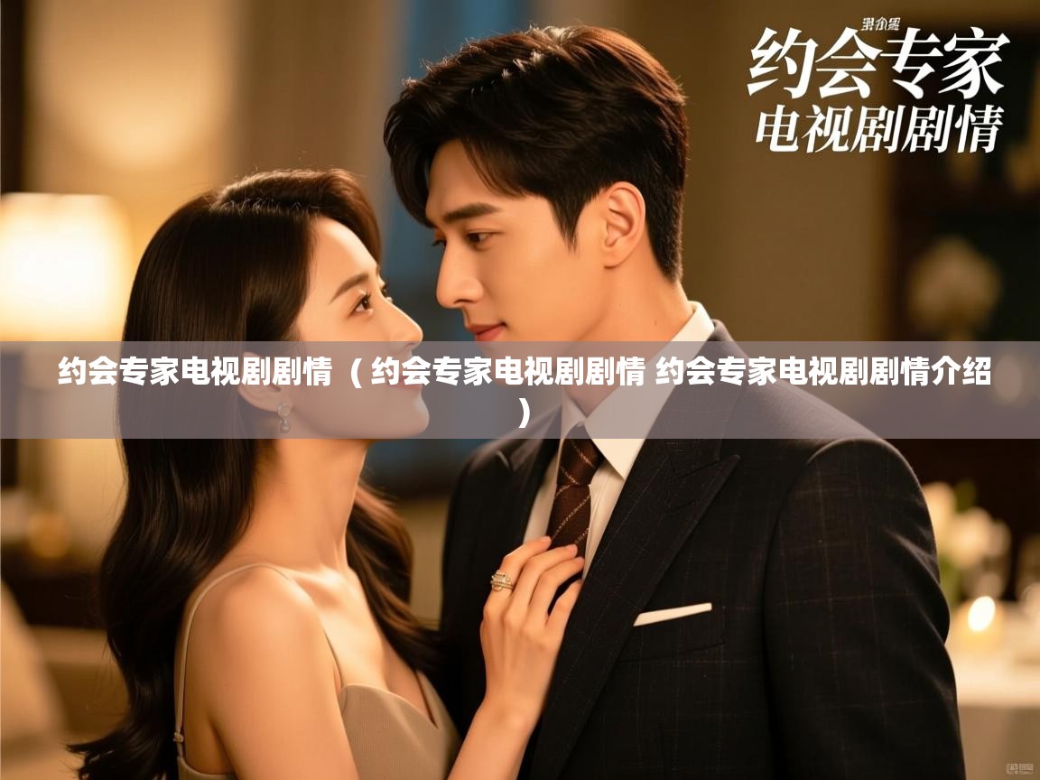 约会专家电视剧剧情  ( 约会专家电视剧剧情 约会专家电视剧剧情介绍 )