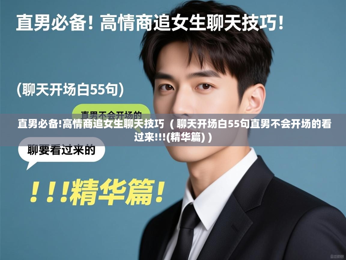 直男必备!高情商追女生聊天技巧  ( 聊天开场白55句直男不会开场的看过来!!!(精华篇) )  直男必备!高情商追女生聊天技巧  ( 聊天开场白55句直男不会开场的看过来!!!(精华篇) )