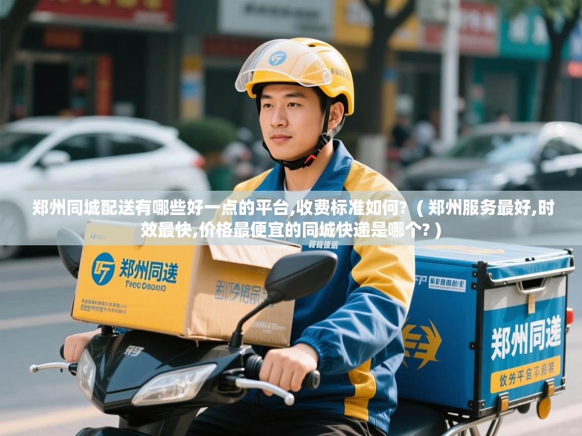 详细阅读: 郑州同城配送有哪些好一点的平台,收费标准如何? ( 郑州服务最好,时效最快,价格最便宜的同城快递是哪个? ) 郑州同城配送有哪些好一点的平台,收费标准如何? ( 郑州服务最好,时效最快,价格最便宜的同城快递是哪个? )