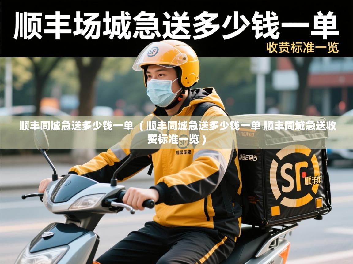 顺丰同城急送多少钱一单  ( 顺丰同城急送多少钱一单 顺丰同城急送收费标准一览 )  顺丰同城急送多少钱一单  ( 顺丰同城急送多少钱一单 顺丰同城急送收费标准一览 )