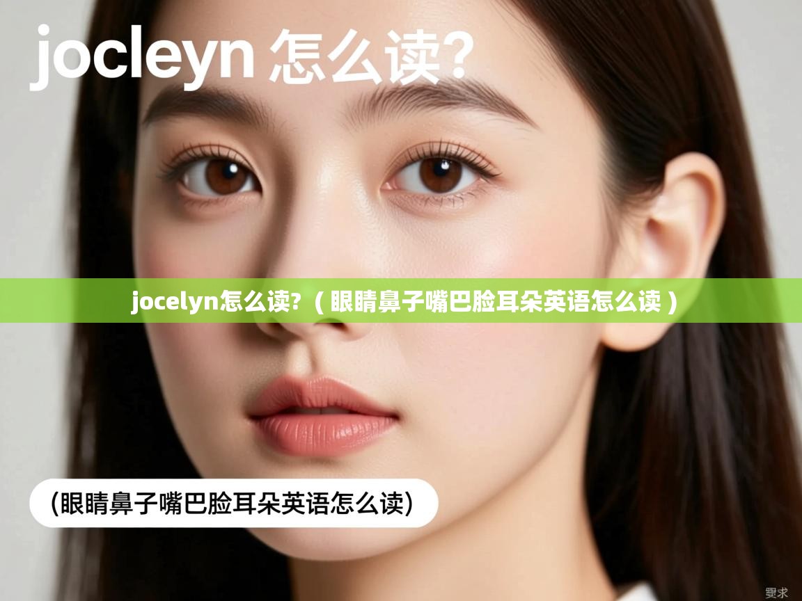 详细阅读: jocelyn怎么读?  ( 眼睛鼻子嘴巴脸耳朵英语怎么读 )  jocelyn怎么读?  ( 眼睛鼻子嘴巴脸耳朵英语怎么读 )