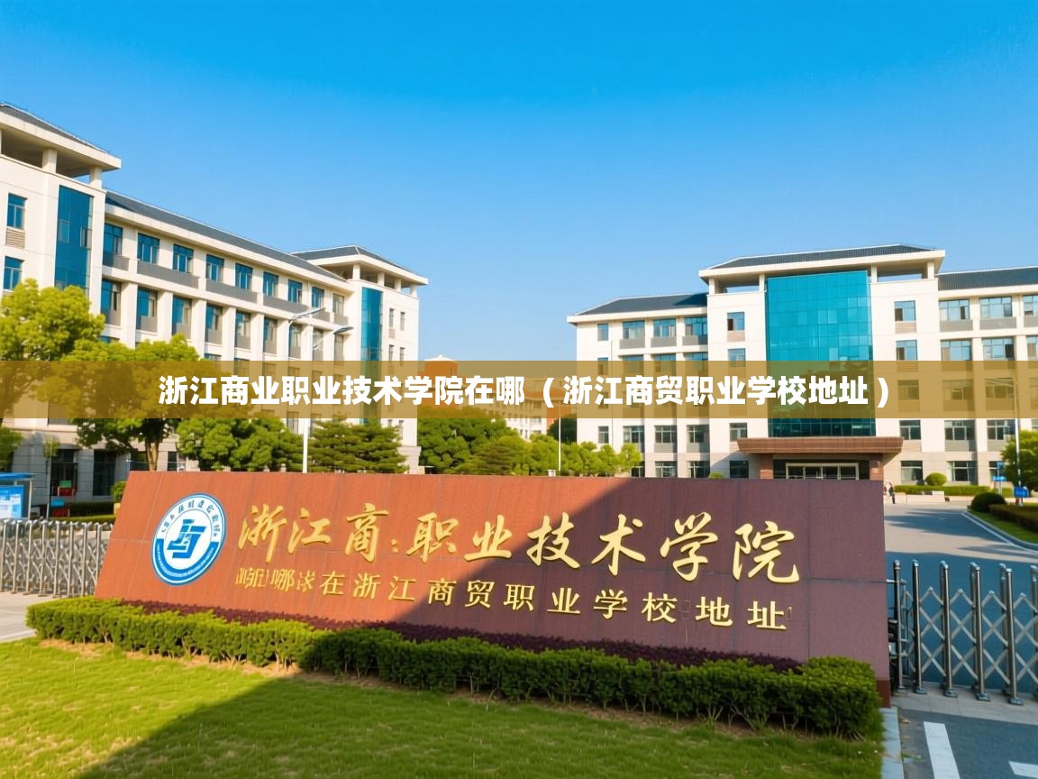 浙江商业职业技术学院在哪  ( 浙江商贸职业学校地址 )