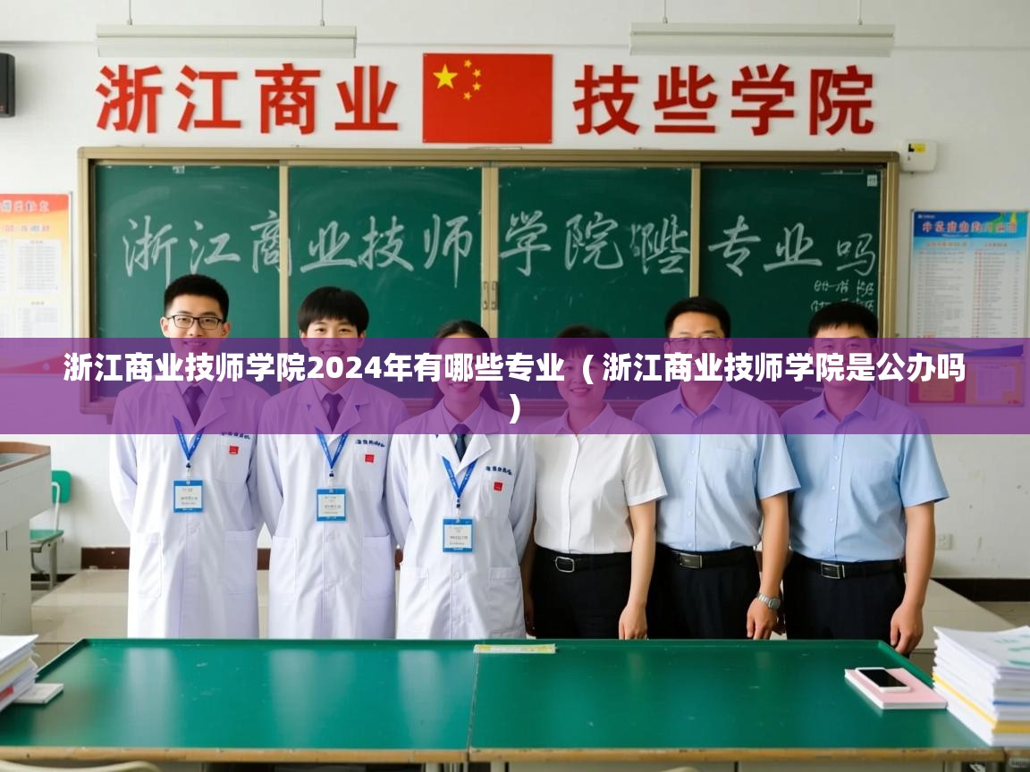 浙江商业技师学院2024年有哪些专业  ( 浙江商业技师学院是公办吗 )  浙江商业技师学院2024年有哪些专业  ( 浙江商业技师学院是公办吗 )