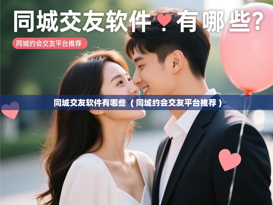 同城交友软件有哪些  ( 同城约会交友平台推荐 )  同城交友软件有哪些  ( 同城约会交友平台推荐 )