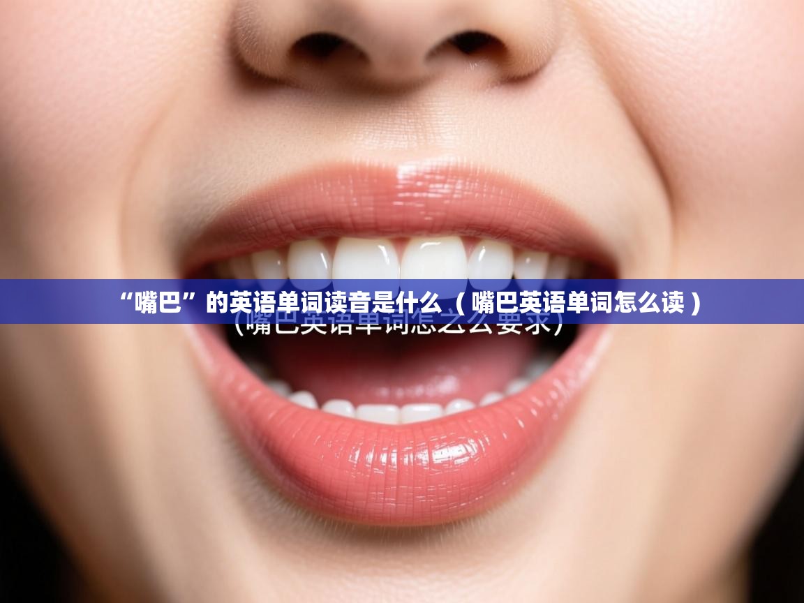 详细阅读: “嘴巴”的英语单词读音是什么  ( 嘴巴英语单词怎么读 )  “嘴巴”的英语单词读音是什么  ( 嘴巴英语单词怎么读 )