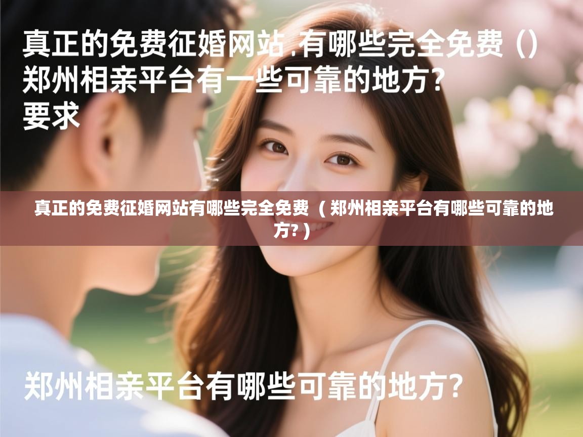 真正的免费征婚网站有哪些完全免费  ( 郑州相亲平台有哪些可靠的地方? )  真正的免费征婚网站有哪些完全免费  ( 郑州相亲平台有哪些可靠的地方? )