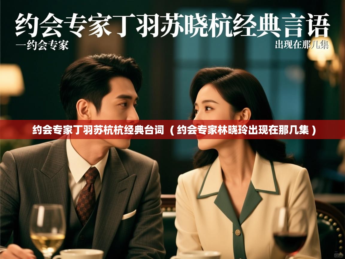  约会专家丁羽苏杭杭经典台词  ( 约会专家林晓玲出现在那几集 )