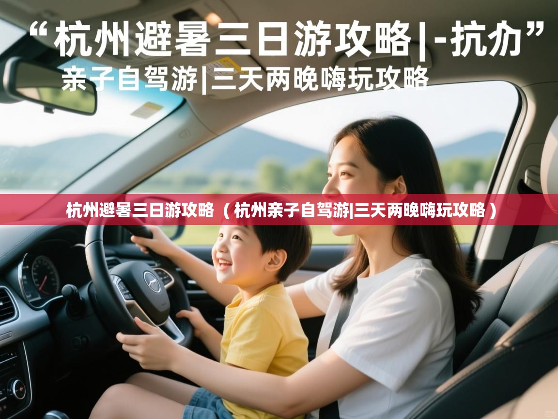  杭州避暑三日游攻略  ( 杭州亲子自驾游|三天两晚嗨玩攻略 )