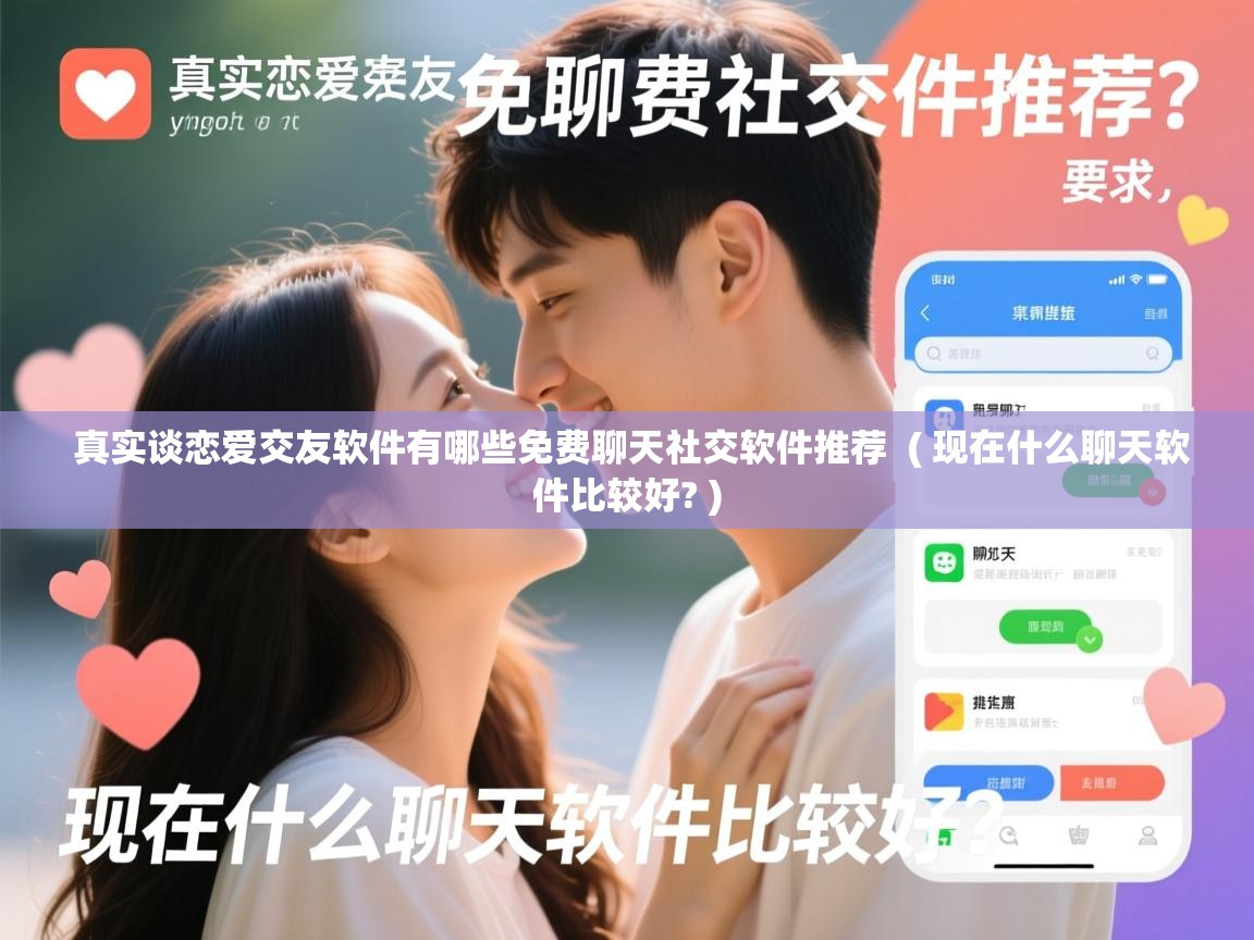  真实谈恋爱交友软件有哪些免费聊天社交软件推荐  ( 现在什么聊天软件比较好? )