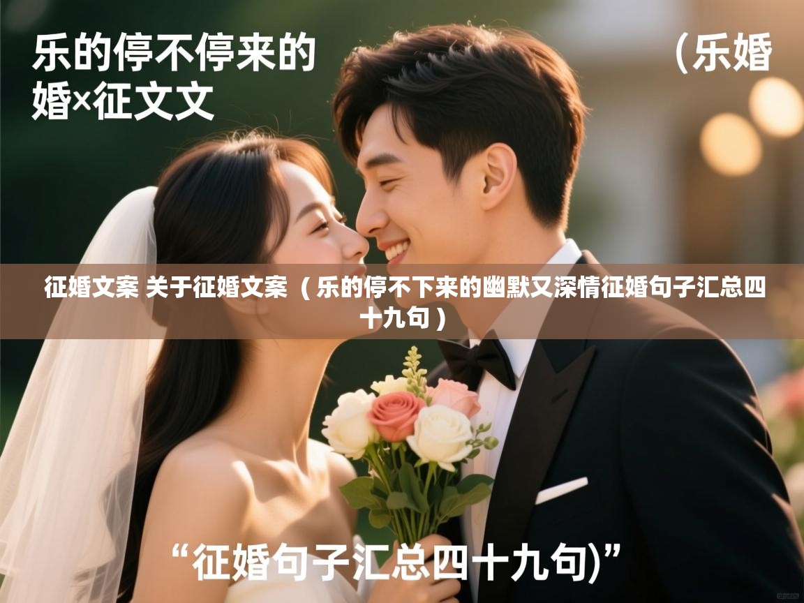 详细阅读: 征婚文案 关于征婚文案  ( 乐的停不下来的幽默又深情征婚句子汇总四十九句 )  征婚文案 关于征婚文案  ( 乐的停不下来的幽默又深情征婚句子汇总四十九句 )