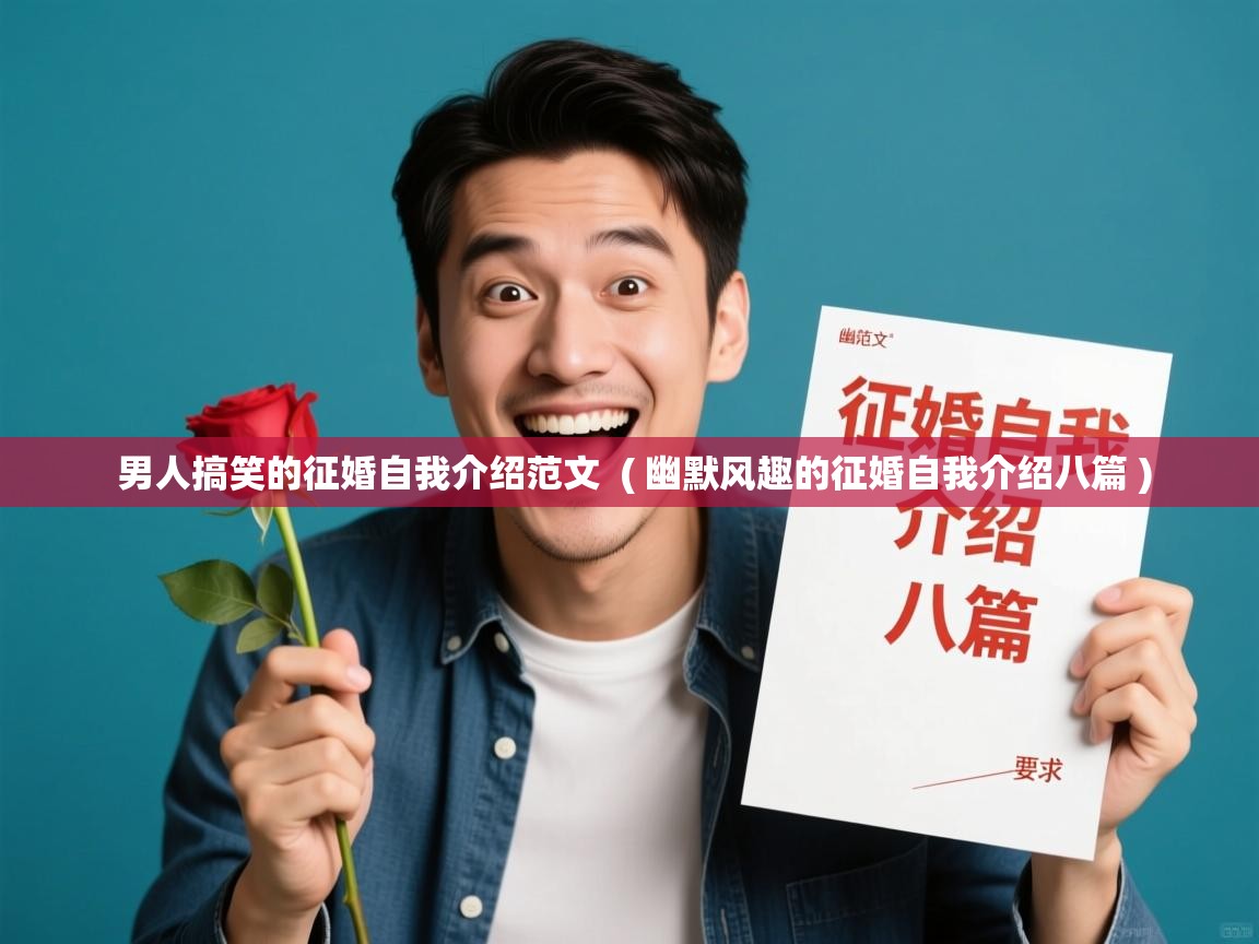 详细阅读: 男人搞笑的征婚自我介绍范文  ( 幽默风趣的征婚自我介绍八篇 )  男人搞笑的征婚自我介绍范文  ( 幽默风趣的征婚自我介绍八篇 )