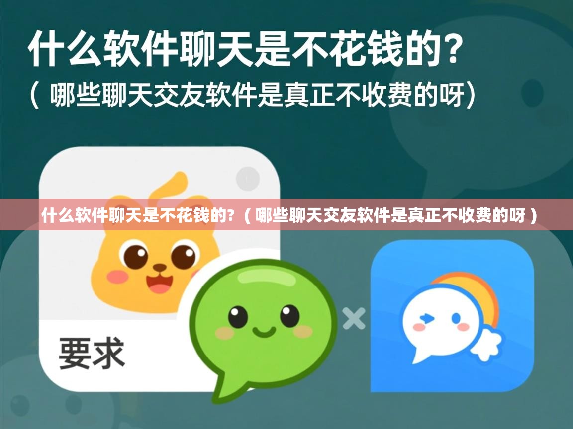详细阅读: 什么软件聊天是不花钱的? ( 哪些聊天交友软件是真正不收费的呀 ) 什么软件聊天是不花钱的? ( 哪些聊天交友软件是真正不收费的呀 )