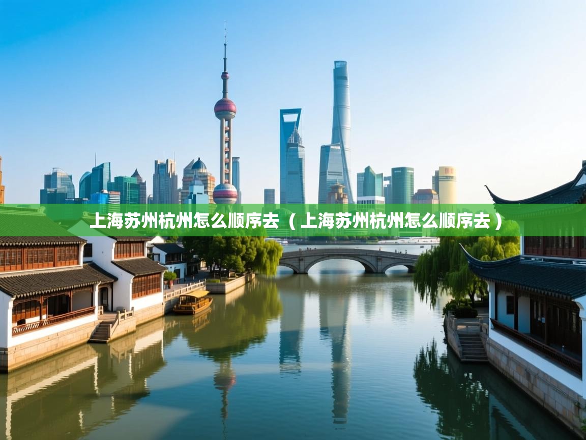  上海苏州杭州怎么顺序去  ( 上海苏州杭州怎么顺序去 )